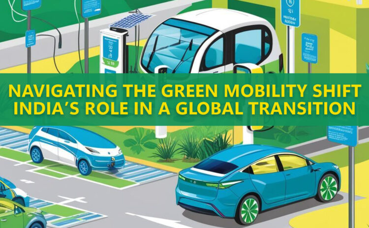  Navigating the Green Mobility Shift: India’s Role in a Global Transition